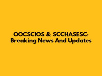 OOCSCIOS & SCCHASESC: Breaking News And Updates