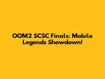 OOM2 SCSC Finals: Mobile Legends Showdown!
