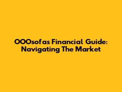 OOOsofas Financial Guide: Navigating The Market