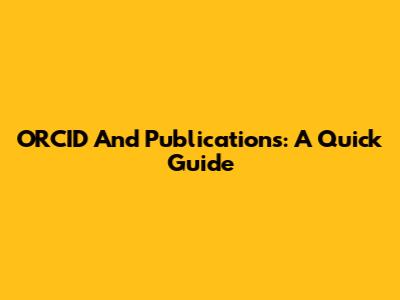 ORCID And Publications: A Quick Guide