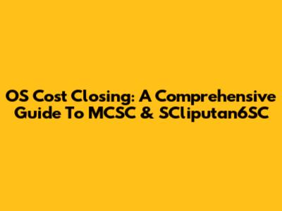 OS Cost Closing: A Comprehensive Guide To MCSC & SCliputan6SC