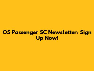 OS Passenger SC Newsletter: Sign Up Now!
