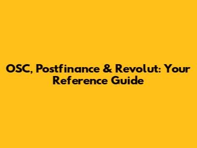 OSC, Postfinance & Revolut: Your Reference Guide