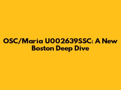 OSC/Maria U002639SSC: A New Boston Deep Dive