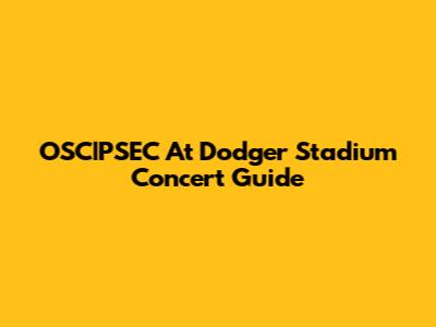 OSC|PSEC At Dodger Stadium Concert Guide