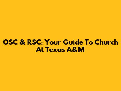 OSC & RSC: Your Guide To Church At Texas A&M