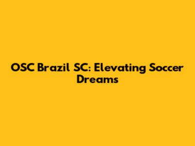 OSC Brazil SC: Elevating Soccer Dreams