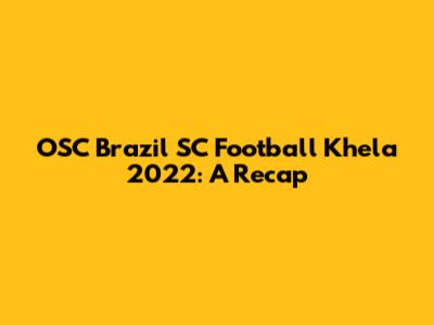 OSC Brazil SC Football Khela 2022: A Recap