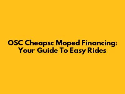 OSC Cheapsc Moped Financing: Your Guide To Easy Rides