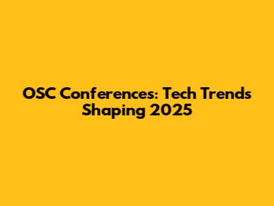 OSC Conferences: Tech Trends Shaping 2025
