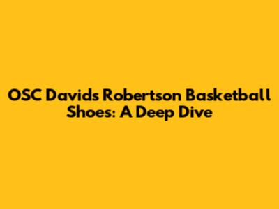 OSC David's Robertson Basketball Shoes: A Deep Dive