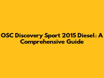 OSC Discovery Sport 2015 Diesel: A Comprehensive Guide