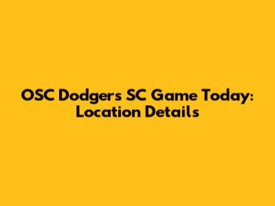 OSC Dodgers SC Game Today: Location Details