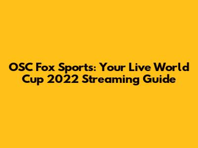 OSC Fox Sports: Your Live World Cup 2022 Streaming Guide