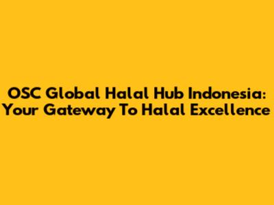 OSC Global Halal Hub Indonesia: Your Gateway To Halal Excellence