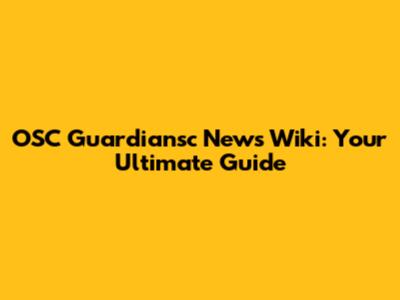 OSC Guardiansc News Wiki: Your Ultimate Guide