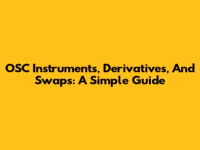 OSC Instruments, Derivatives, And Swaps: A Simple Guide