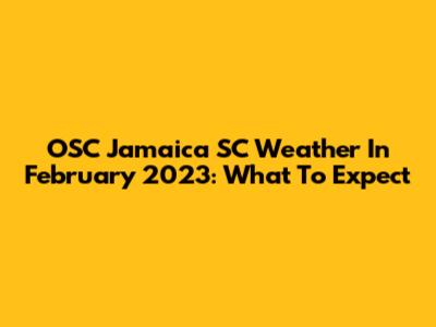 OSC Jamaica SC Weather In February 2023: What To Expect