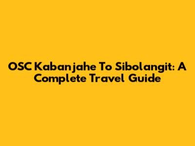 OSC Kabanjahe To Sibolangit: A Complete Travel Guide
