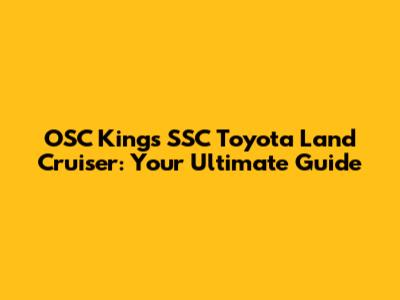 OSC Kings SSC Toyota Land Cruiser: Your Ultimate Guide