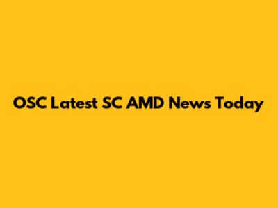 OSC Latest SC AMD News Today