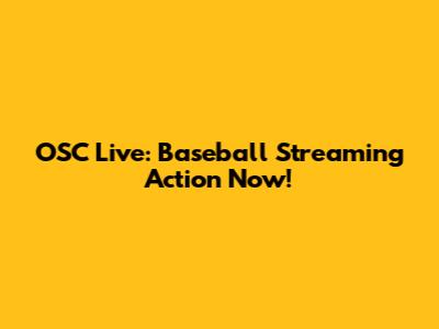 OSC Live: Baseball Streaming Action Now!