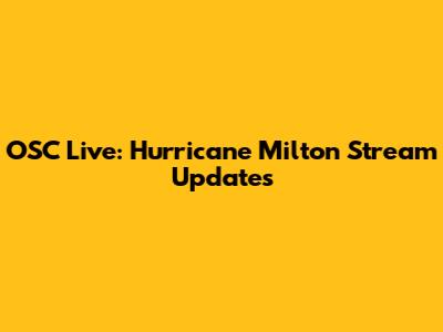 OSC Live: Hurricane Milton Stream Updates
