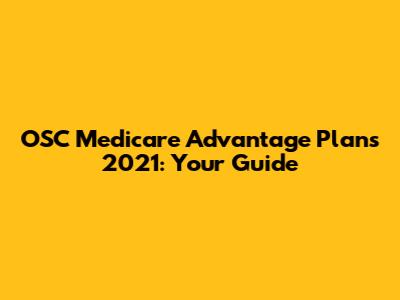 OSC Medicare Advantage Plans 2021: Your Guide