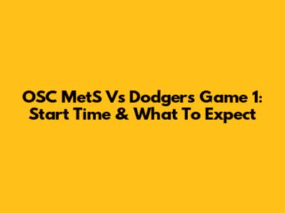 OSC MetS Vs Dodgers Game 1: Start Time & What To Expect