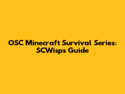 OSC Minecraft Survival Series: SCWisps' Guide