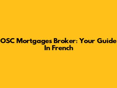 OSC Mortgages Broker: Your Guide In French