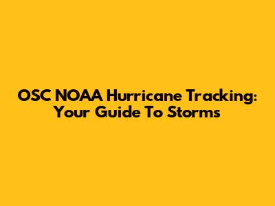 OSC NOAA Hurricane Tracking: Your Guide To Storms
