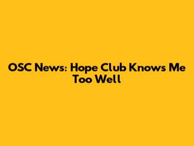 OSC News: Hope Club Knows Me Too Well