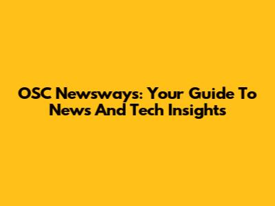OSC Newsways: Your Guide To News And Tech Insights