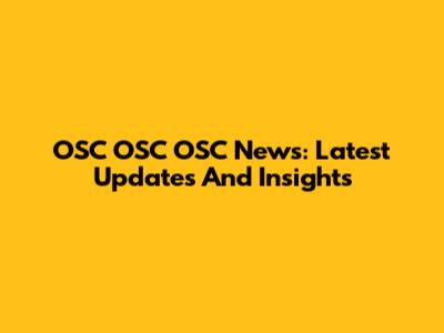 OSC OSC OSC News: Latest Updates And Insights