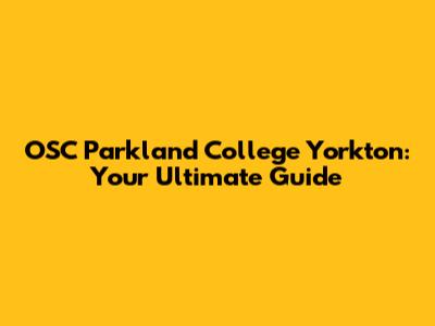 OSC Parkland College Yorkton: Your Ultimate Guide