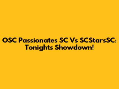OSC Passionates SC Vs SCStarsSC: Tonight's Showdown!