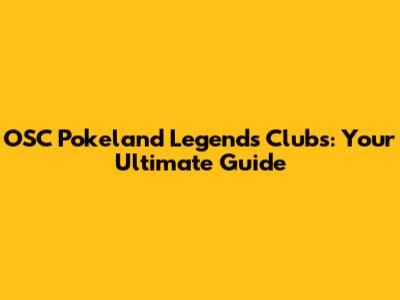 OSC Pokeland Legends Clubs: Your Ultimate Guide