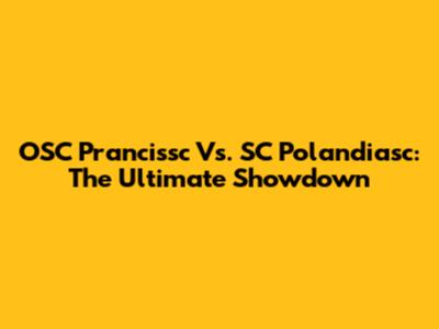 OSC Prancissc Vs. SC Polandiasc: The Ultimate Showdown