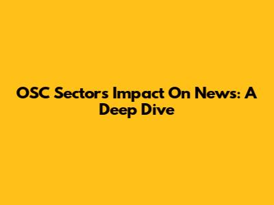 OSC Sector's Impact On News: A Deep Dive