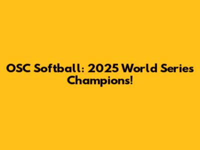 OSC Softball: 2025 World Series Champions!
