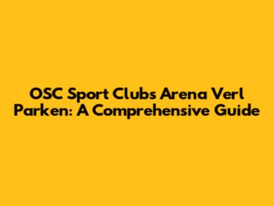 OSC Sport Clubs Arena Verl Parken: A Comprehensive Guide