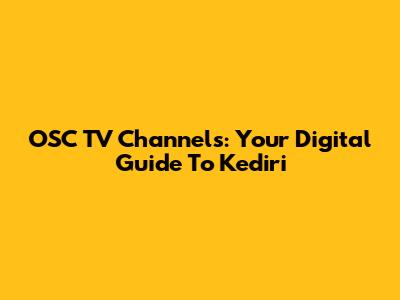 OSC TV Channels: Your Digital Guide To Kediri