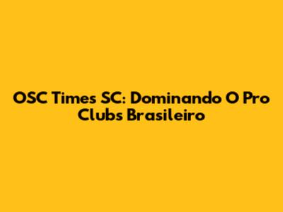 OSC Times SC: Dominando O Pro Clubs Brasileiro
