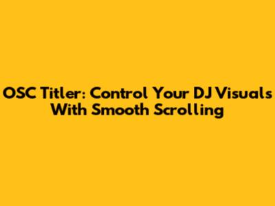 OSC Titler: Control Your DJ Visuals With Smooth Scrolling