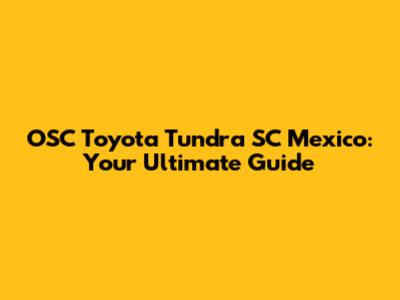 OSC Toyota Tundra SC Mexico: Your Ultimate Guide