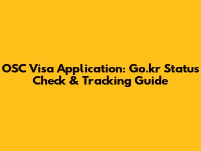 OSC Visa Application: Go.kr Status Check & Tracking Guide