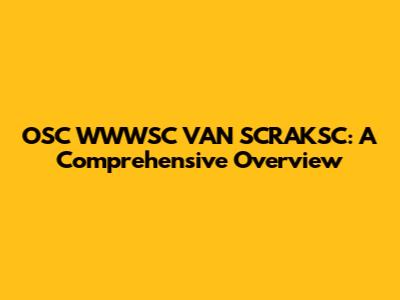 OSC WWWSC VAN SCRAKSC: A Comprehensive Overview