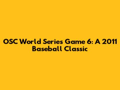 OSC World Series Game 6: A 2011 Baseball Classic