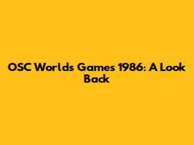 OSC Worlds Games 1986: A Look Back